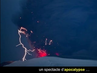 un spectacle d’ apocalypse  … 