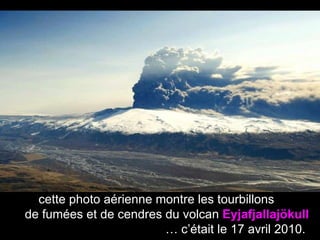 cette photo aérienne montre les tourbillons  de fumées et de cendres du volcan  Eyjafjallajökull  … c’était le 17 avril 2010.  