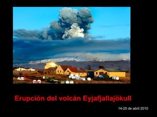 Erupción del volcán Eyjafjallajökull 14-25 de abril 2010  