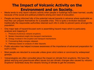 The Impact of Volcanic Activity on the Environment and on Society. ,[object Object],[object Object],[object Object],[object Object],[object Object],[object Object],[object Object],[object Object],[object Object],[object Object],[object Object]