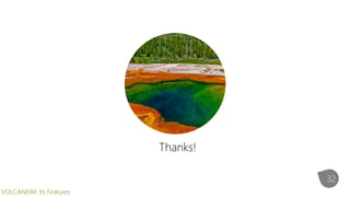 Thanks!
32
VOLCANISM: Its Features
 