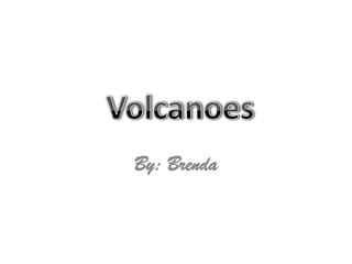  Volcanoes  By: Brenda  