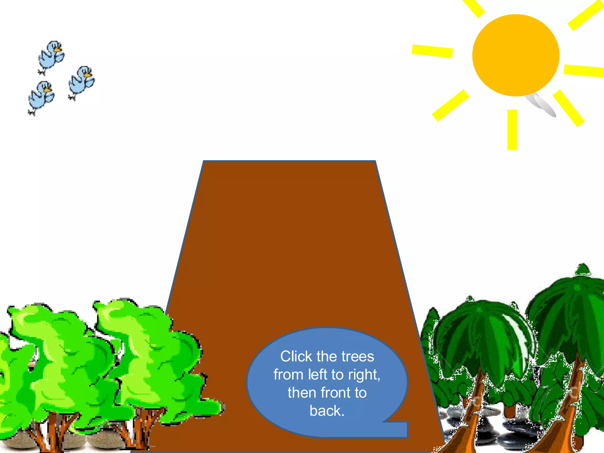 Click the trees from left to right, then front to back. 