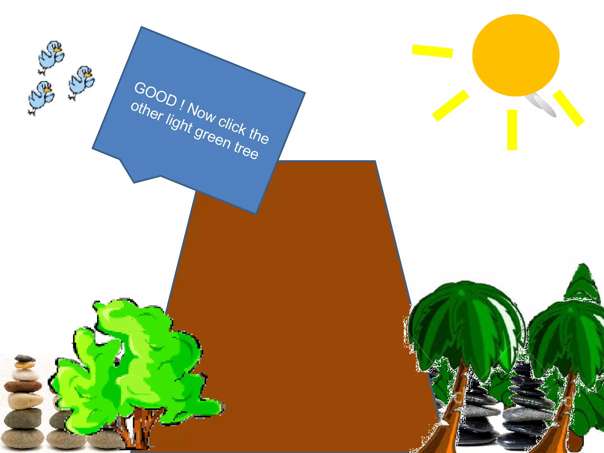 GOOD ! Now click the other light green tree 