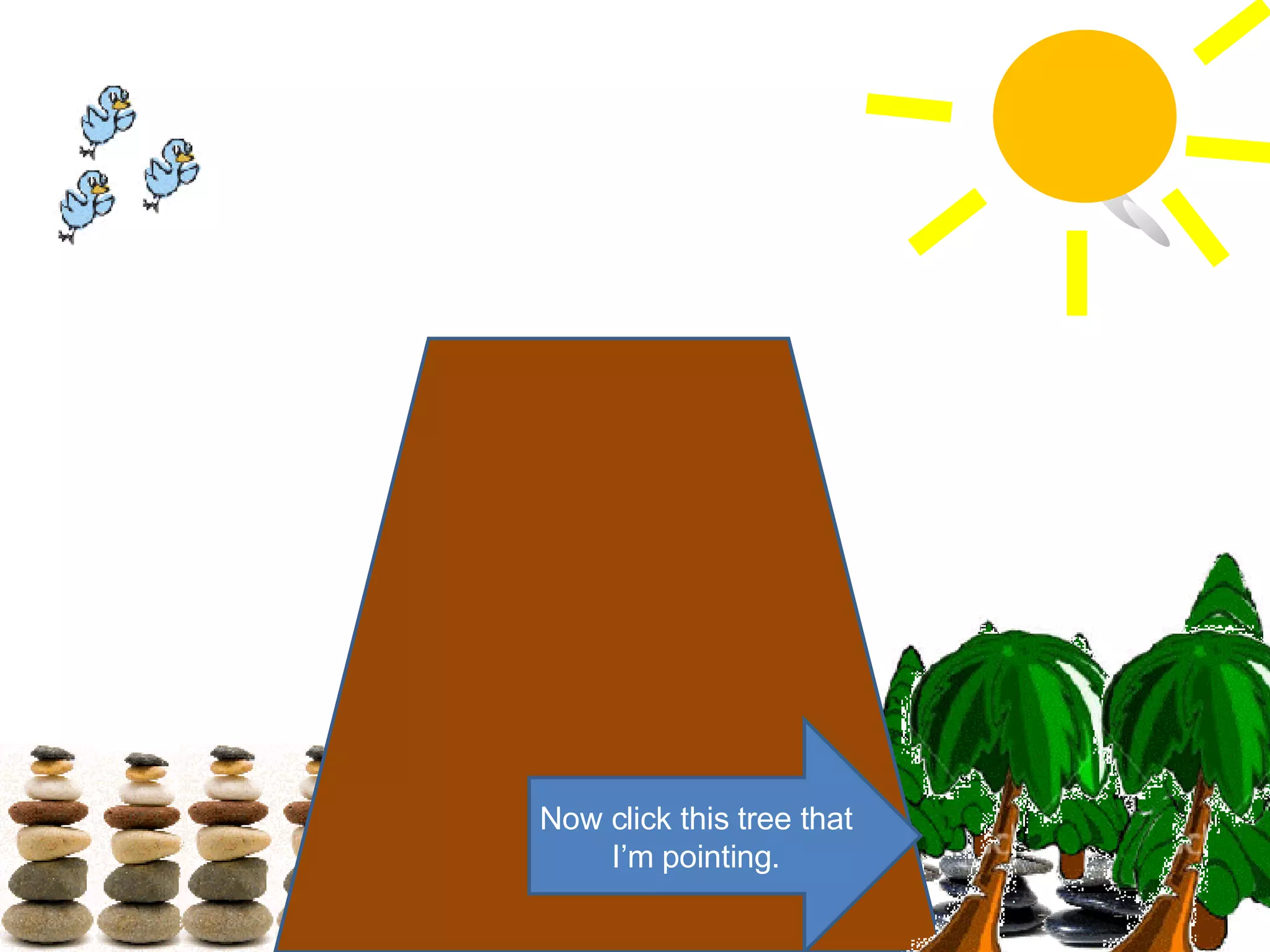 Now click this tree that I’m pointing. 