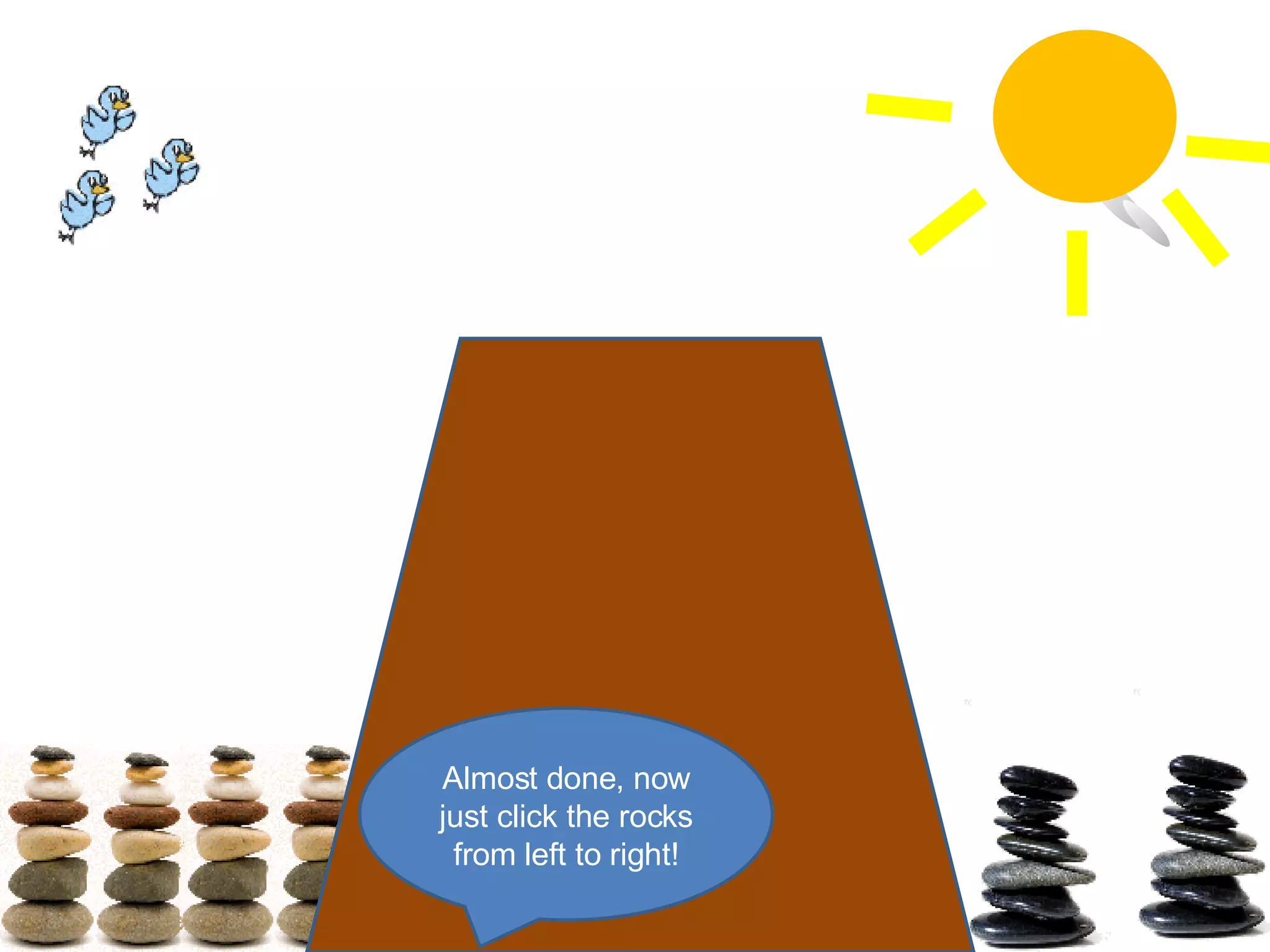 Almost done, now just click the rocks from left to right! 