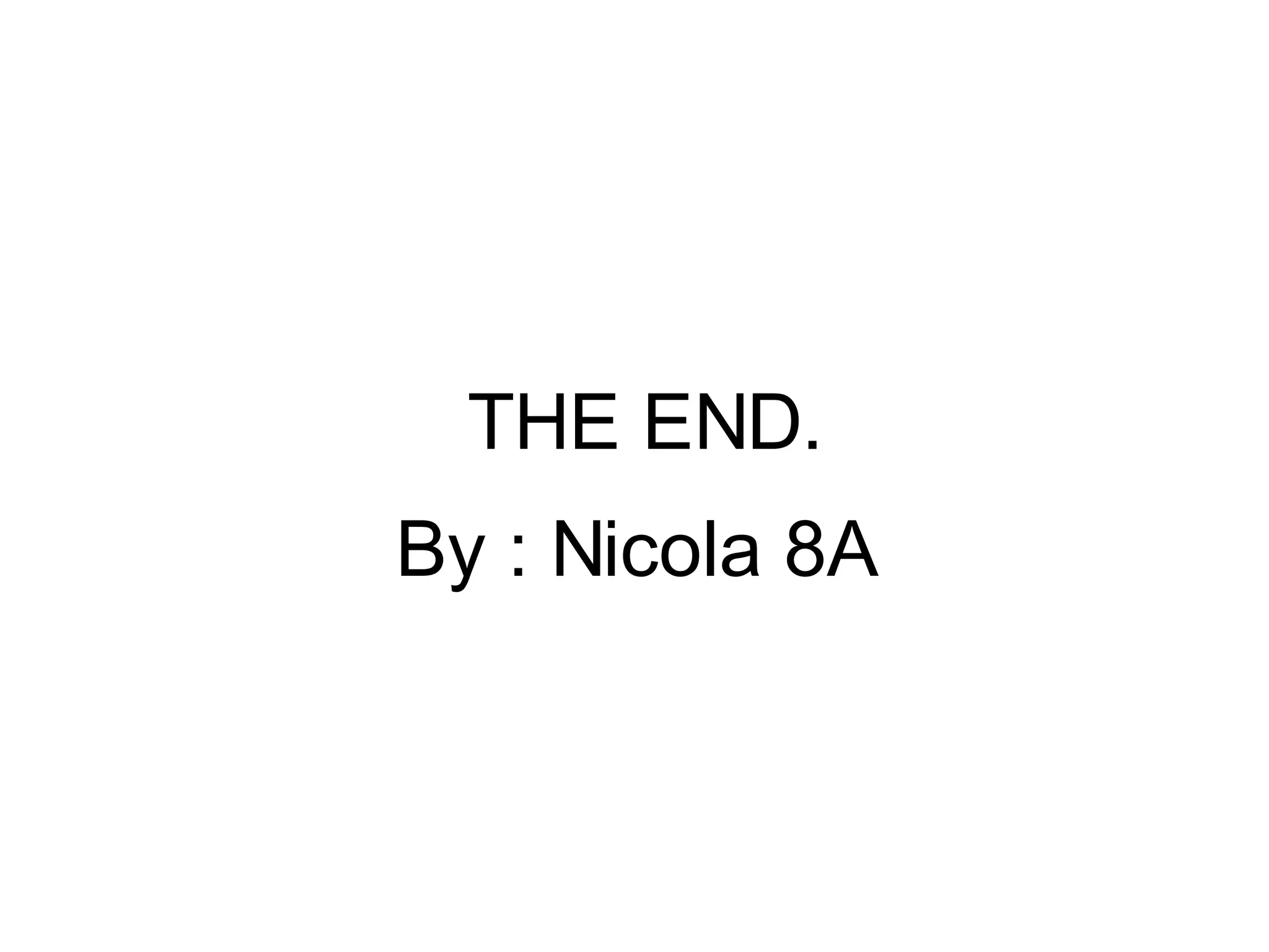 By : Nicola 8A THE END. 
