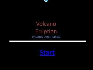 Volcano
   Volcano
  Eruption
    By: Jordy 8B
        Loading….
By: Jordy And Titan 8B