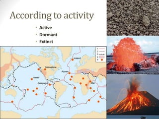 According to activity
• Active
• Dormant
• Extinct

 
