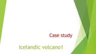 Icelandic volcano1
Case study
 