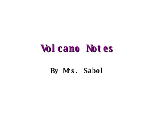 Volcano Notes By Mrs. Sabol 