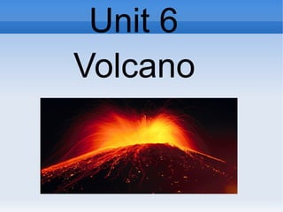 Unit 6
Volcano
 