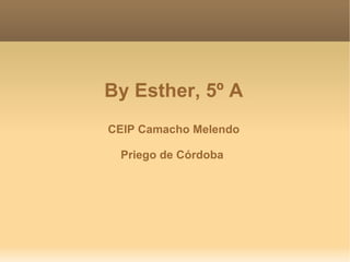 By Esther, 5º A CEIP Camacho Melendo Priego de Córdoba  