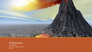 Volcanoes
Cody McNemar
GEOG-101 Professor Schmidt
5/10/15
 