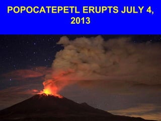 POPOCATEPETL ERUPTS JULY 4,
2013
 