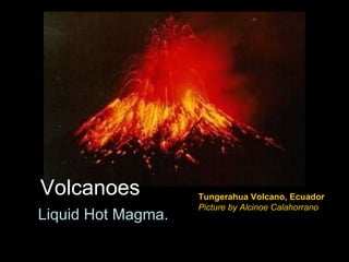 Liquid Hot Magma. Volcanoes Tungerahua Volcano, Ecuador  Picture by Alcinoe Calahorrano 