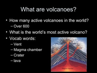 What are volcanoes? ,[object Object],[object Object],[object Object],[object Object],[object Object],[object Object],[object Object],[object Object]
