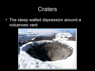 Craters The steep walled depression around a volcanoes vent 
