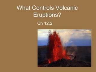What Controls Volcanic Eruptions? Ch 12.2 