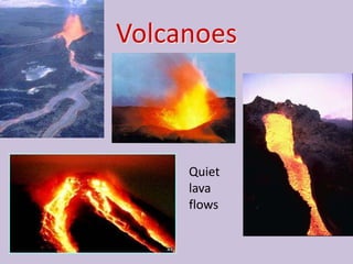 Volcanoes



     Quiet
     lava
     flows
 