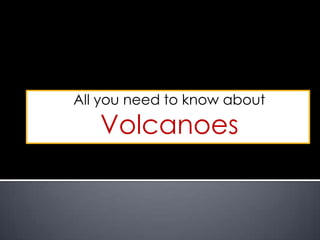 All you need to know about

Volcanoes

 