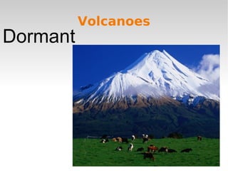 Dormant

Volcanoes

 
