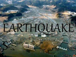 EARTHQUAKE 
S 
 