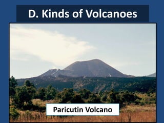 D. Kinds of Volcanoes
Paricutin Volcano
 