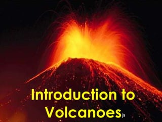 Introduction to
Volcanoes
 