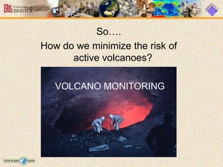 So….
How do we minimize the risk of
active volcanoes?
 