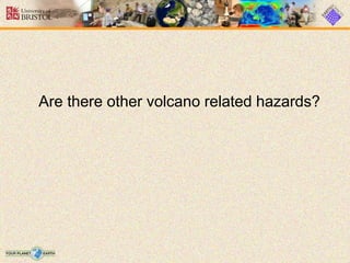 Are there other volcano related hazards?
 
