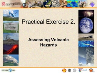 Practical Exercise 2.
Assessing Volcanic
Hazards
 