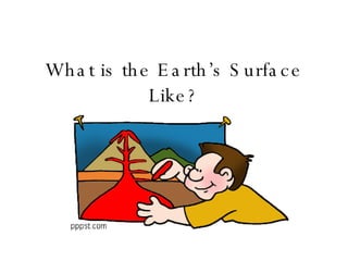 What is the Earth’s Surface Like? 