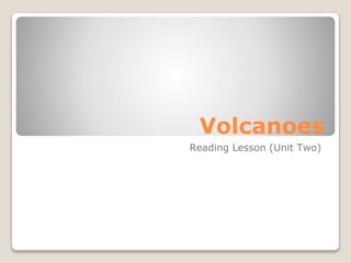 Volcanoes
Reading Lesson (Unit Two)
 