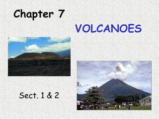 Chapter 7   VOLCANOES Sect. 1 & 2 