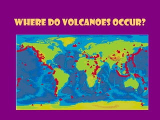Where do Volcanoes Occur?
 