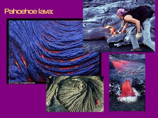 Pahoehoe lava:  