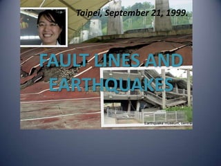 Taipei, September 21, 1999.




FAULT LINES AND
 EARTHQUAKES
 