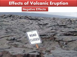 Effects of Volcanic Eruption
Negative Effects
 