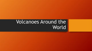 Volcanoes Around the
World
 