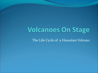 The Life Cycle of a Hawaiian Volcano
 