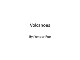 Volcanoes

By: Yendor Poe
 