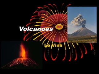Volcanoes
By Le Vinh
 