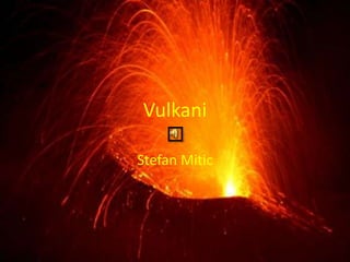 Vulkani

Stefan Mitic
 