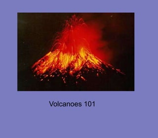 Volcanoes 101
 
