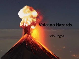 Volcano Hazards
Jelo Hagos
 