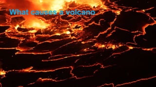 What causes a volcano
 