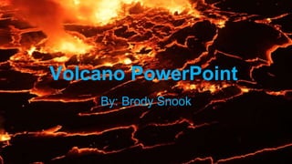 Volcano PowerPoint
By: Brody Snook
 