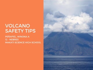 VOLCANO
SAFETY TIPS
PEÑAFIEL, WINONA A
12 - NEBRES
MAKATI SCIENCE HIGH SCHOOL
 