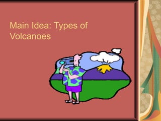Main Idea: Types of Volcanoes 